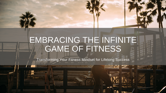 Embracing the Infinite Game of Fitness