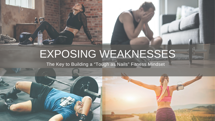 Exposing Weaknesses: The Key to Building a "Tough as Nails" Fitness Mindset