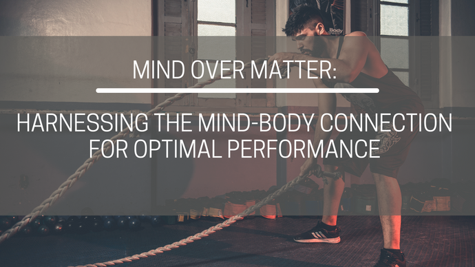 Mind Over Matter: Harnessing the Mind-Body Connection for Optimal Performance